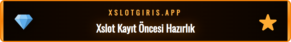 Xslot üyelik işlemi öncesinde bilinmesi gerekenler ve hazırlık adımları.