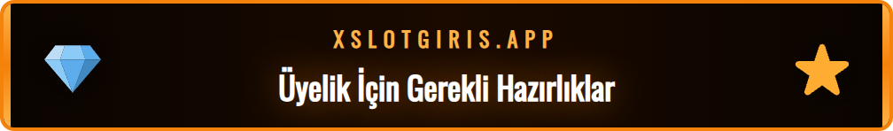 Xslot üye ol sürecine başlamadan önce bilinmesi gerekenler listesi.